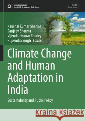 Climate Change and Human Adaptation in India: Sustainability and Public Policy Kaushal Kumar Sharma Sanjeev Sharma Vijendra Kumar Pandey 9783031558238 Springer - książka