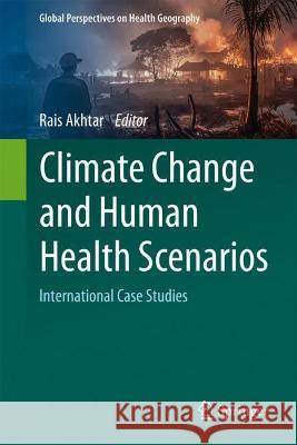 Climate Change and Human Health Scenarios: International Case Studies Rais Akhtar 9783031388774 Springer - książka