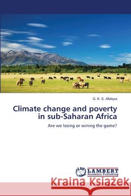 Climate change and poverty in sub-Saharan Africa G K S Aflakpui 9783659150579 LAP Lambert Academic Publishing - książka