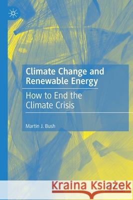 Climate Change and Renewable Energy: How to End the Climate Crisis Martin J. Bush 9783030154264 Palgrave MacMillan - książka