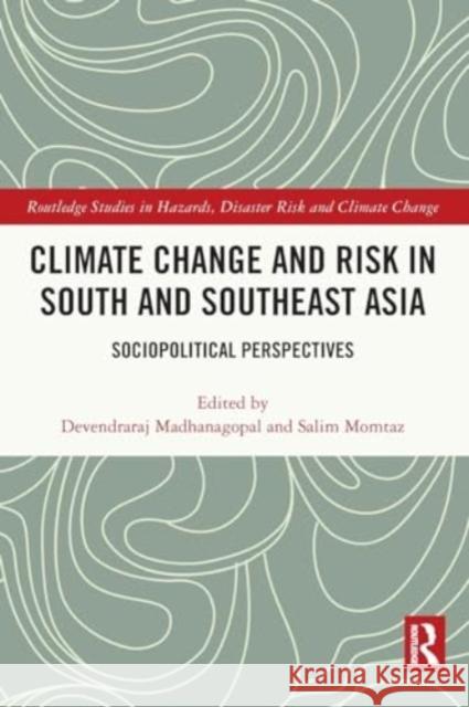 Climate Change and Risk in South and Southeast Asia: Sociopolitical Perspectives Devendraraj Madhanagopal Salim Momtaz 9781032106731 Routledge - książka