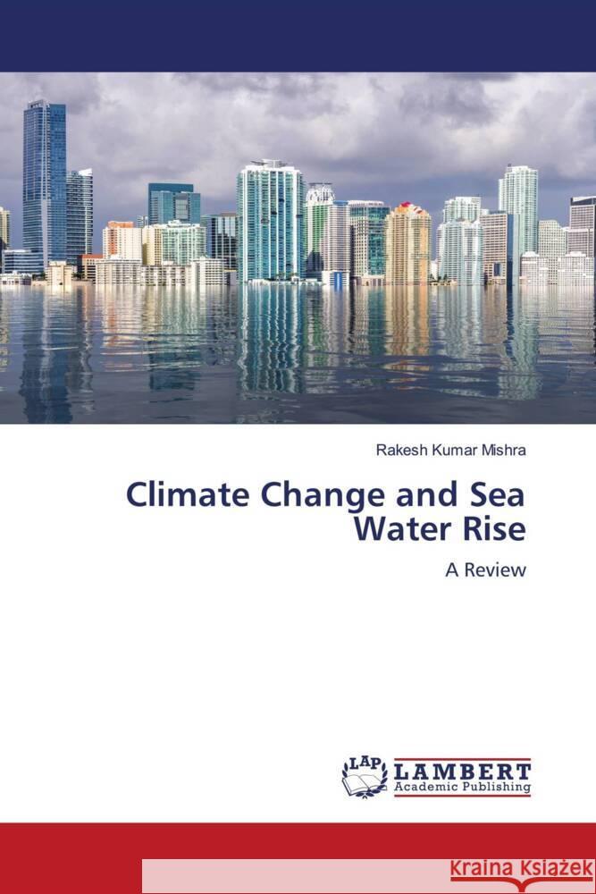 Climate Change and Sea Water Rise Mishra, Rakesh Kumar 9786204191119 LAP Lambert Academic Publishing - książka