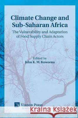 Climate Change and Sub-Saharan Africa: The Vulnerability and Adaptation of Food Supply Chain Actors Babu Suresh, Anbumozhi Venkatachalam, John K M Kuwornu 9781622736881 Vernon Press - książka