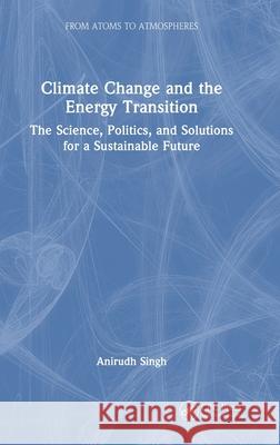 Climate Change and the Energy Transition: The Science, Politics, and Solutions for a Sustainable Future Anirudh Singh 9781032871578 CRC Press - książka