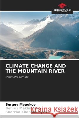 CLIMATE CHANGE AND THE MOUNTAIN RIVER Myagkov, Sergey, Makhmudov, Behruz, Khabibullayev, Sherzod 9786208705565 Our Knowledge Publishing - książka