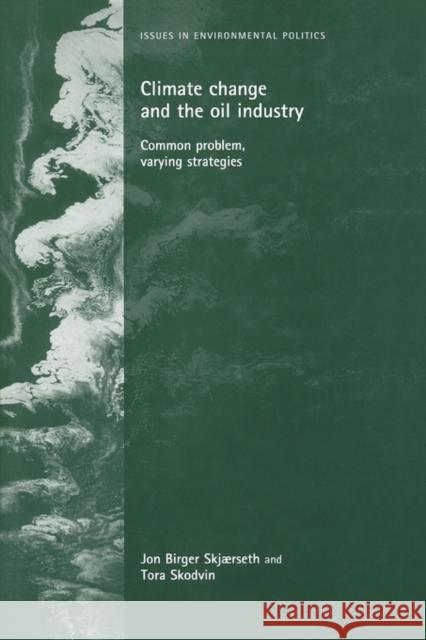 Climate Change and the Oil Industry: Common Problem, Varying Strategies Skjaerseth, Jon Birger 9780719065590 Manchester University Press - książka