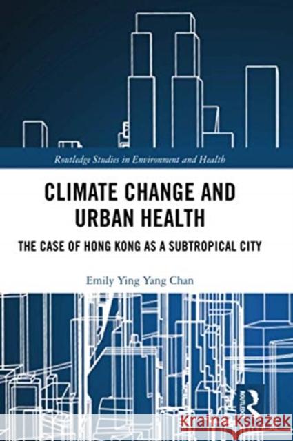 Climate Change and Urban Health: The Case of Hong Kong as a Subtropical City Emily Ying Yang Chan 9780367729363 Routledge - książka