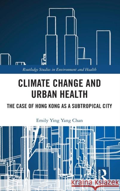 Climate Change and Urban Health: The Case of Hong Kong as a Subtropical City Emily Ying Yang Chan 9781138385139 Routledge - książka