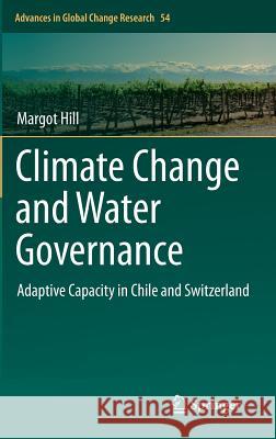 Climate Change and Water Governance: Adaptive Capacity in Chile and Switzerland Margot Hill 9789400757950 Springer - książka