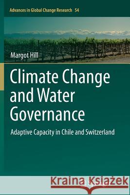 Climate Change and Water Governance: Adaptive Capacity in Chile and Switzerland Margot Hill 9789400792418 Springer - książka