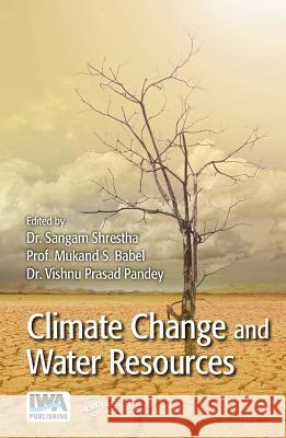 Climate Change and Water Resources Sangam Shrestha Mukand S. Babel Vishnu Prasad Pandey 9781780405902 IWA Publishing - książka