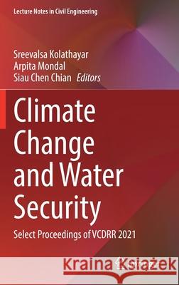 Climate Change and Water Security: Select Proceedings of Vcdrr 2021 Sreevalsa Kolathayar Arpita Mondal Siau Chen Chian 9789811655005 Springer - książka