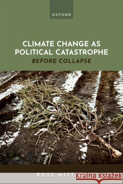 Climate Change as Political Catastrophe: Before Collapse Ross (Researcher and Lecturer, Researcher and Lecturer, Department of Philosophy, University of Graz) Mittiga 9780192868879 OUP OXFORD - książka