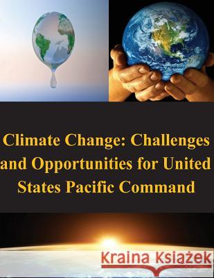 Climate Change: Challenges and Opportunities for United States Pacific Command United States Army War College 9781502972477 Createspace - książka