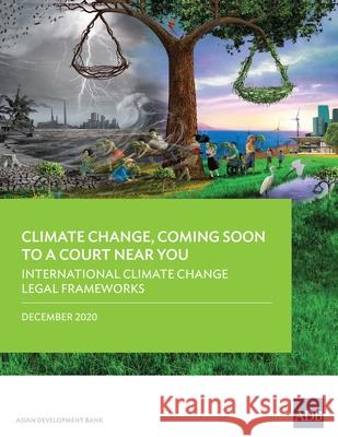 Climate Change, Coming Soon to a Court Near You: International Climate Change Legal Frameworks Asian Development Bank 9789292625399 Asian Development Bank - książka