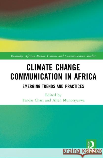 Climate Change Communication in Africa: Emerging Trends and Practices Tendai Chari Allen Munoriyarwa 9781041114826 Routledge - książka