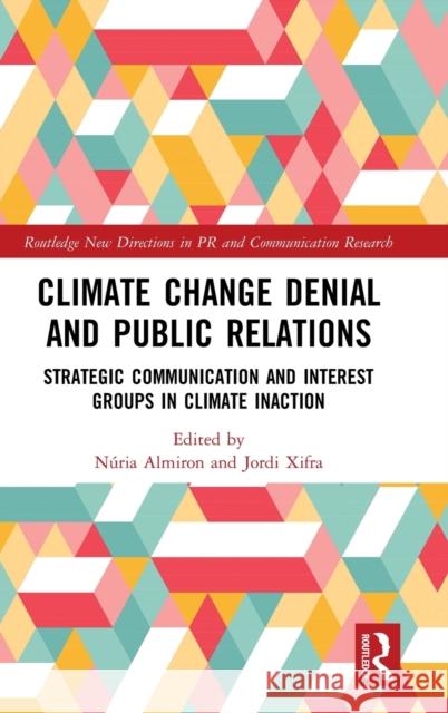 Climate Change Denial and Public Relations: Strategic Communication and Interest Groups in Climate Inaction Nuria Almiron Jordi Xifra 9780815358831 Routledge - książka