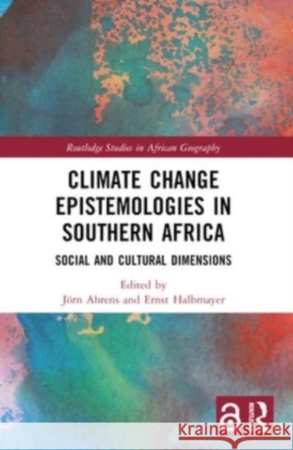 Climate Change Epistemologies in Southern Africa: Social and Cultural Dimensions J?rn Ahrens Ernst Halbmayer 9781032018560 Routledge - książka