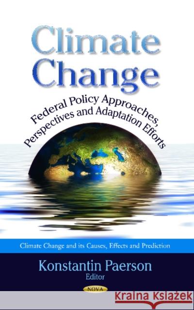 Climate Change: Federal Policy Approaches, Perspectives & Adaptation Efforts Konstantin Paerson 9781628087901 Nova Science Publishers Inc - książka