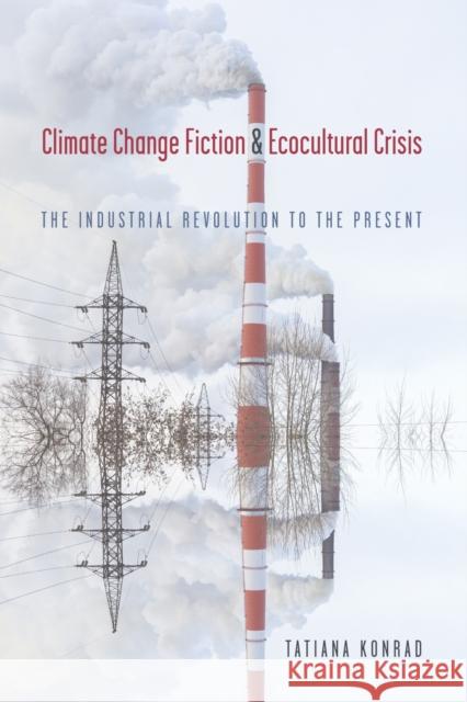 Climate Change Fiction and Ecocultural Crisis: The Industrial Revolution to the Present Tatiana Konrad 9781647791599 University of Nevada Press - książka