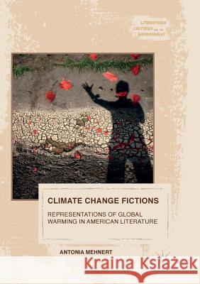 Climate Change Fictions: Representations of Global Warming in American Literature Mehnert, Antonia 9783319820842 Palgrave MacMillan - książka