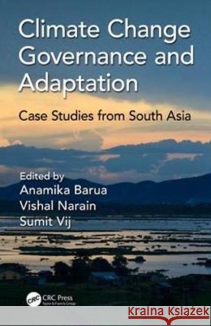 Climate Change Governance and Adaptation: Case Studies from South Asia Anamika Barua Vishal Narain Sumit Vij 9781138054509 CRC Press - książka