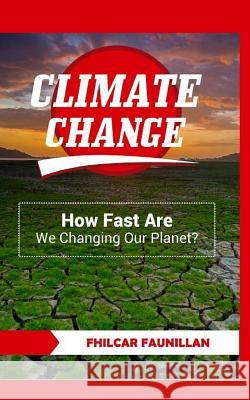 Climate Change: How Fast Are We Changing Our Planet? Fhilcar Faunillan 9781517488048 Createspace Independent Publishing Platform - książka
