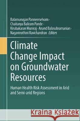 Climate Change Impact on Groundwater Resources: Human Health Risk Assessment in Arid and Semi-Arid Regions Panneerselvam, Balamurugan 9783031047060 Springer International Publishing - książka