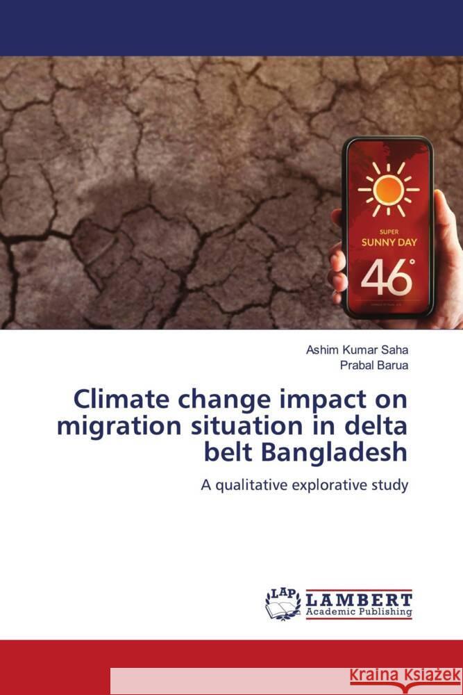 Climate change impact on migration situation in delta belt Bangladesh Ashim Kumar Saha Prabal Barua 9786207467938 LAP Lambert Academic Publishing - książka