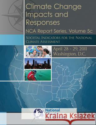 Climate Change Impacts and Responses: Societal Indicators for the National Climate Assessment: NCA Report Series, Volume 5c Assessment, National Climate 9781511778107 Createspace - książka