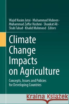 Climate Change Impacts on Agriculture: Concepts, Issues and Policies for Developing Countries Wajid Nasim Jatoi Muhammad Mubeen Muhammad Zaffar Hashmi 9783031266911 Springer - książka