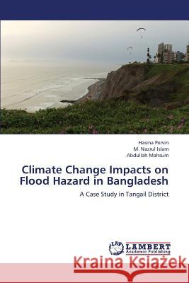 Climate Change Impacts on Flood Hazard in Bangladesh Pervin Hasina                            Islam M. Nazrul                          Mahsum Abdullah 9783659346033 LAP Lambert Academic Publishing - książka