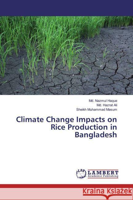 Climate Change Impacts on Rice Production in Bangladesh Haque, Md. Nazmul; Ali, Md. Hazrat; Masum, Sheikh Muhammad 9783659933707 LAP Lambert Academic Publishing - książka