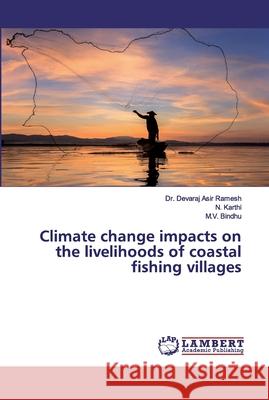 Climate change impacts on the livelihoods of coastal fishing villages Asir Ramesh, Dr. Devaraj; Karthi, N.; Bindhu, M.V. 9786200475015 LAP Lambert Academic Publishing - książka