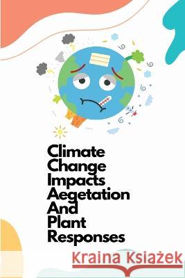 Climate change impacts vegetation and plant responses Rathore Aparna   9780864661180 Independent Author - książka