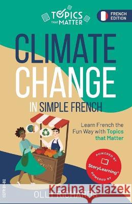 Climate Change in Simple French: Learn French the Fun Way with Topics that Matter Olly Richards   9781914190162 Olly Richards Publishing Ltd - książka