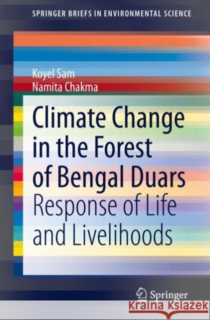 Climate Change in the Forest of Bengal Duars: Response of Life and Livelihoods Koyel Sam Namita Chakma 9783030738655 Springer - książka