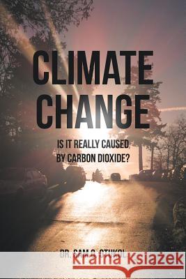 Climate Change: Is it Really Caused by Carbon Dioxide? Dr Sam O Otukol 9781532014697 iUniverse - książka