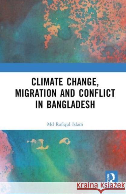 Climate Change, Migration and Conflict in Bangladesh MD Rafiqul Islam 9781032215631 Taylor & Francis Ltd - książka