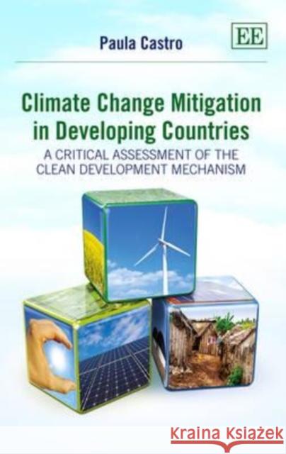 Climate Change Mitigation in Developing Countries: A Critical Assessment of the Clean Development Mechanism Paula Castro   9781782545675 Edward Elgar Publishing Ltd - książka