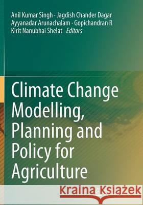 Climate Change Modelling, Planning and Policy for Agriculture Anil Kumar Singh Jagdish Chander Dagar Ayyanadar Arunachalam 9788132229599 Springer - książka