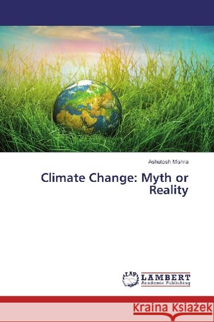 Climate Change: Myth or Reality Mishra, Ashutosh 9783659716744 LAP Lambert Academic Publishing - książka