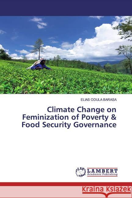 Climate Change on Feminization of Poverty & Food Security Governance BARASA, ELIAS ODULA 9786202520584 LAP Lambert Academic Publishing - książka