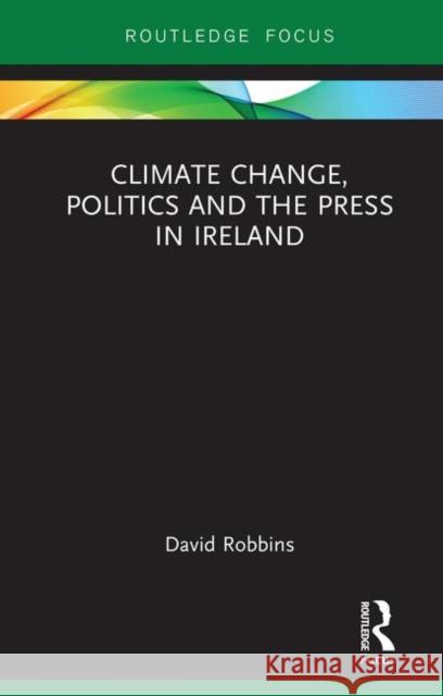 Climate Change, Politics and the Press in Ireland David Robbins 9781138323872 Routledge - książka