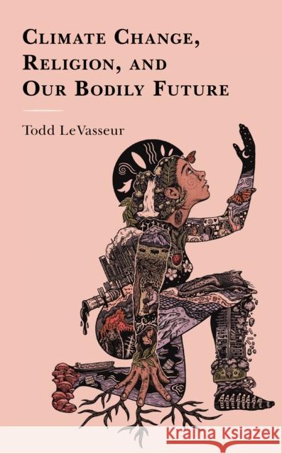 Climate Change, Religion, and our Bodily Future Todd Levasseur 9781498534574 Lexington Books - książka