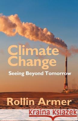 Climate Change: Seeing Beyond Tomorrow Rollin Armer 9781631321412 Advanced Publishing LLC - książka