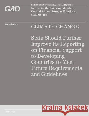 Climate Change: State Should Further Improve Its Reporting on Financial Support to Developing Countries to Meet Future Requirements an Government Accountability Office 9781502933614 Createspace - książka