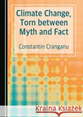 Climate Change, Torn Between Myth and Fact Constantin Cranganu 9781527571556 Cambridge Scholars Publishing - książka