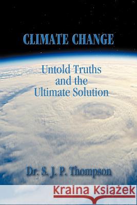 Climate Change: Untold Truths and the Ultimate Solution Dr S J P Thompson 9781618972378 Strategic Book Publishing - książka
