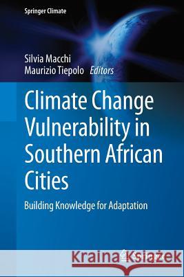 Climate Change Vulnerability in Southern African Cities: Building Knowledge for Adaptation Macchi, Silvia 9783319006710 Springer - książka